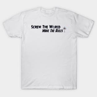 Screw the world Make the rules T-Shirt